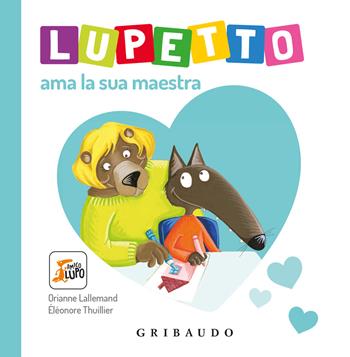 Lupetto ama la sua maestra. Amico lupo. Ediz. a colori - Orianne Lallemand, Éléonore Thuillier - Libro Gribaudo 2024 | Libraccio.it