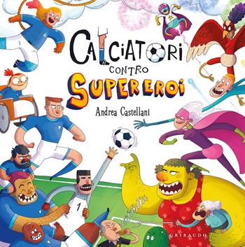 Calciatori contro Supereroi. Ediz. a colori - Andrea Castellani - Libro Gribaudo 2025, Albi illustrati | Libraccio.it