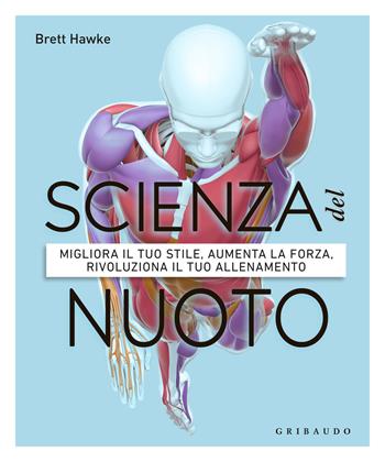 Scienza del nuoto. Migliora il tuo stile, aumenta la forza, rivoluziona il tuo allenamento - Brett Hawke - Libro Gribaudo 2025, Hobby | Libraccio.it