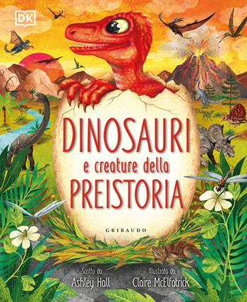 Dinosauri e creature della preistoria - Ashley Hall - Libro Gribaudo 2025, Enciclopedia per ragazzi | Libraccio.it