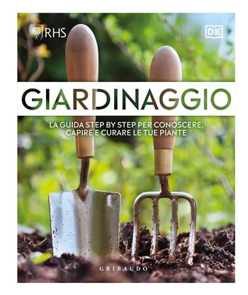 Giardinaggio. La guida step by step per conoscere, capire e curare le tue piante  - Libro Gribaudo 2025, Hobby | Libraccio.it
