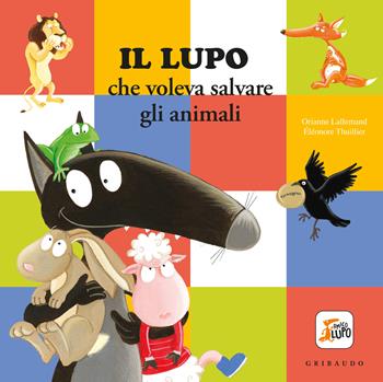 Il Lupo che voleva salvare gli animali. Amico lupo. Ediz. a colori - Orianne Lallemand, Éléonore Thuillier - Libro Gribaudo 2025 | Libraccio.it