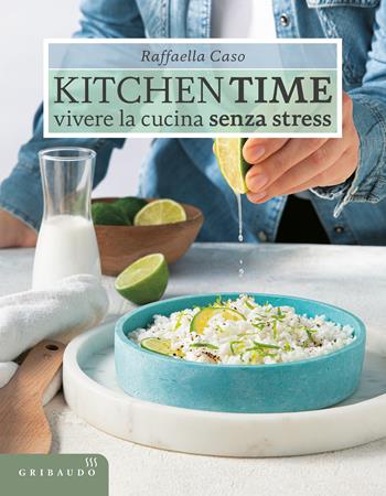 Kitchen Time. Vivere la cucina senza stress - Raffaella Caso - Libro Gribaudo 2025, Sapori e fantasia | Libraccio.it