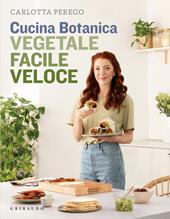 Cucina Botanica. Vegetale, facile, veloce. Nuova ediz.