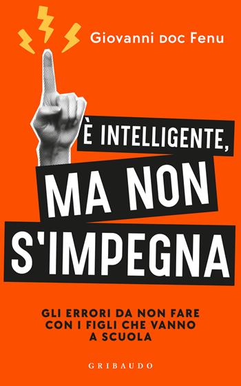 È intelligente, ma non si impegna. Gli errori da non fare con i figli che vanno a scuola - Giovanni Fenu - Libro Gribaudo 2025, Straordinariamente | Libraccio.it