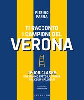 Ti racconto i campioni del Verona. I fuoriclasse che hanno fatto la storia del club gialloblù