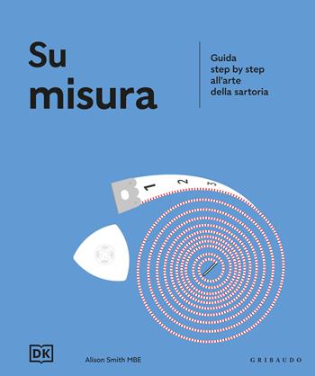 Su misura. Guida step by step all'arte della sartoria  - Libro Gribaudo 2025, Passioni | Libraccio.it