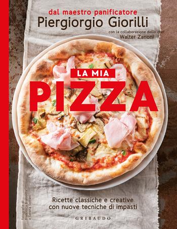 La mia pizza. Ricette classiche e creative con nuove tecniche di impasti. Nuova ediz. - Piergiorgio Giorilli, Walter Zanoni - Libro Gribaudo 2025, Sapori e fantasia | Libraccio.it