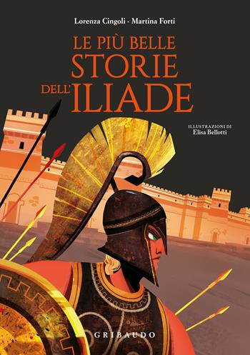 Le più belle storie dell'Iliade - Lorenza Cingoli, Martina Forti - Libro Gribaudo 2025, Le grandi raccolte | Libraccio.it