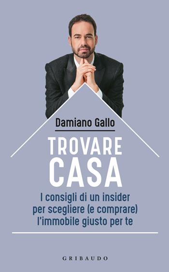 Trovare casa. I consigli di un insider per scegliere (e comprare) l'immobile giusto per te - Damiano Gallo - Libro Gribaudo 2025, Straordinariamente | Libraccio.it