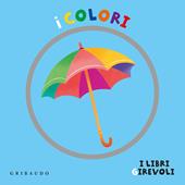 I colori. I libri girevoli. Ediz. a colori