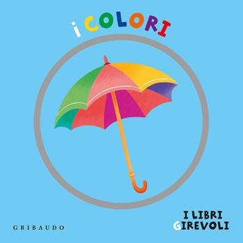 I colori. I libri girevoli. Ediz. a colori - Francesco Zito - Libro Gribaudo 2025, Osservo e imparo | Libraccio.it