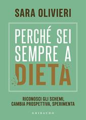 Perché sei sempre a dieta. Riconosci gli schemi, cambia prospettiva, sperimenta