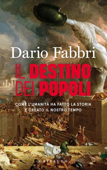 Il destino dei popoli. Come l'umanità ha fatto la storia e creato il nostro tempo - Dario Fabbri - Libro Gribaudo 2025, Straordinariamente | Libraccio.it
