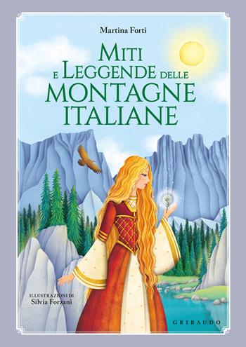 Miti e leggende delle montagne italiane - Martina Forti - Libro Gribaudo 2025, Le grandi raccolte | Libraccio.it