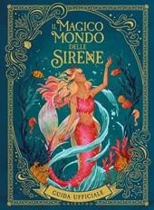 Il magico mondo delle sirene. Guida ufficiale. Ediz. a colori