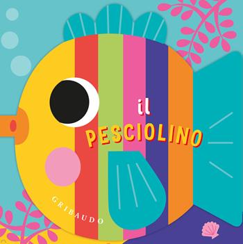 Il pesciolino. Ediz. a colori  - Libro Gribaudo 2025, Osservo e imparo | Libraccio.it