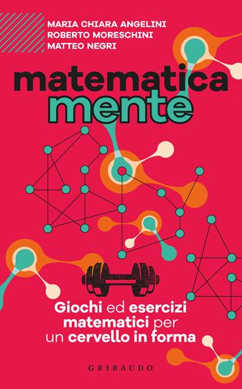 Matematicamente. Giochi ed esercizi matematici per un cervello in forma - Maria Chiara Angelini, Roberto Moreschini, Matteo Negri - Libro Gribaudo 2025, Straordinariamente | Libraccio.it