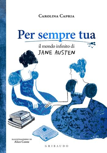 Per sempre tua. Il mondo infinito di Jane Austen - Carolina Capria - Libro Gribaudo 2025, Straordinariamente | Libraccio.it