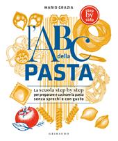 L'ABC della pasta. La scuola step by step per preparare e cucinare la pasta senza sprechi e con gusto. Ediz. illustrata