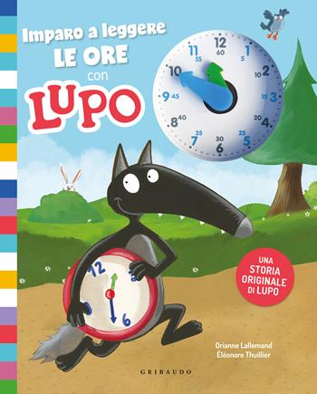 Imparo a leggere le ore con Lupo. Amico lupo - Orianne Lallemand - Libro Gribaudo 2025 | Libraccio.it