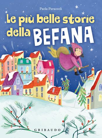 Le più belle storie della Befana. Ediz. a colori - Paola Parazzoli - Libro Gribaudo 2025, Le grandi raccolte | Libraccio.it