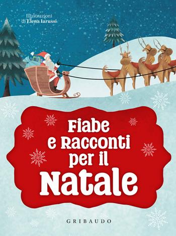Fiabe e racconti per il Natale. Ediz. a colori - Elena Iarussi - Libro Gribaudo 2025, Le grandi raccolte | Libraccio.it