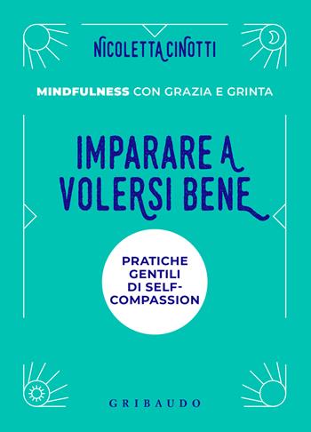 Imparare a volersi bene. Pratiche gentili di self-compassion. Mindfulness con grazia e grinta. Nuova ediz. - Nicoletta Cinotti - Libro Gribaudo 2025, Straordinariamente | Libraccio.it