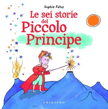 Le sei storie del Piccolo Principe I LOVE - Sophie Fatus - Libro Gribaudo 2025 | Libraccio.it