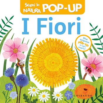 I fiori. Scopri la natura pop-up. Ediz. a colori  - Libro Gribaudo 2026, Primi libri (0-5) | Libraccio.it