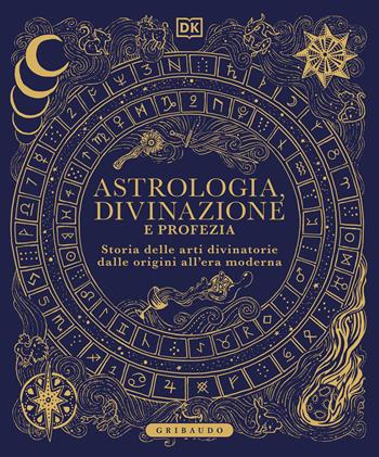 DK Astrologia, divinazione e profezia. Storia delle arti divinatorie dalle origini all'era moderna  - Libro Gribaudo 2026, Divulgazione | Libraccio.it