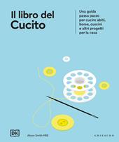 Il libro del cucito. Una guida passo passo per cucire abiti, borse, cuscini e altri progetti per la casa