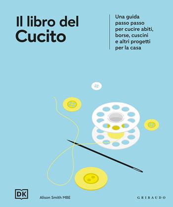 DK Il libro del cucito. Una guida passo passo per cucire abiti, borse, cuscini e altri progetti per la casa  - Libro Gribaudo 2026, Manuali | Libraccio.it
