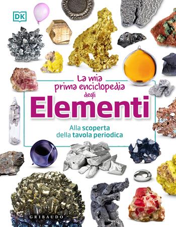 DK La mia prima enciclopedia degli elementi. Alla scoperta della tavola periodica  - Libro Gribaudo 2026, Enciclopedie e manuali | Libraccio.it