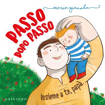 Passo dopo passo. Insieme a te, papà - Maria Gianola - Libro Gribaudo 2026, Albi illustrati | Libraccio.it