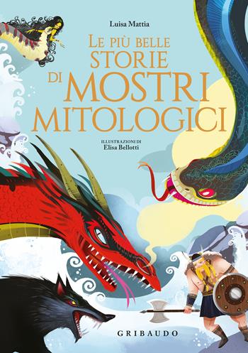 Le più belle storie di mostri mitologici - Luisa Mattia - Libro Gribaudo 2026, Le grandi raccolte | Libraccio.it