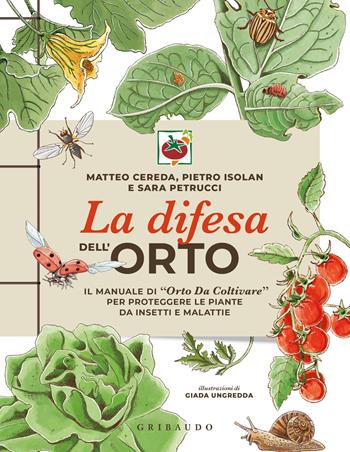 La difesa dell'orto. Il manuale di «Orto da coltivare» per proteggere le piante da insetti e malattie - Matteo Cereda, Pietro Isolan, Sara Petrucci - Libro Gribaudo 2026, Hobby | Libraccio.it