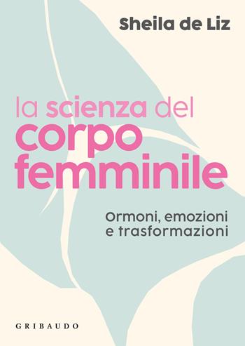 La scienza del corpo femminile. Ormoni, emozioni e trasformazioni - Sheila De Liz - Libro Gribaudo 2026, Divulgazione | Libraccio.it
