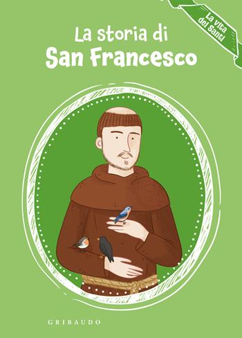 La storia di san Francesco. La vita dei santi - Erika Torre - Libro Gribaudo 2026, Albi illustrati | Libraccio.it