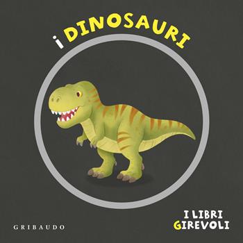 I dinosauri. I libri girevoli. Ediz. a colori - Francesco Zito - Libro Gribaudo 2026, Osservo e imparo | Libraccio.it