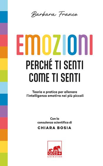 Emozioni. Perché ti senti come ti senti. Teoria e pratica per allenare l'intelligenza emotiva nei più piccoli. Ediz. a colori - Barbara Franco - Libro Gribaudo 2026, Quid+ | Libraccio.it