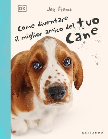 DK Come diventare il migliore amico del tuo cane - Jess French - Libro Gribaudo 2026, Enciclopedia per ragazzi | Libraccio.it