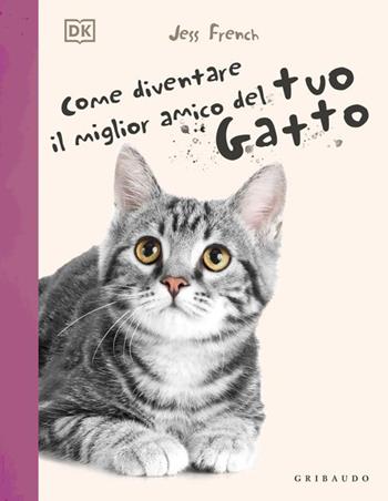 DK Come diventare il migliore amico del tuo gatto - Jess French - Libro Gribaudo 2026, Enciclopedie e manuali | Libraccio.it