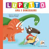 Lupetto ama i dinosauri. Amico lupo. Ediz. a colori