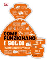 Come funzionano i soldi. I fatti spiegati visivamente. Ediz. illustrata