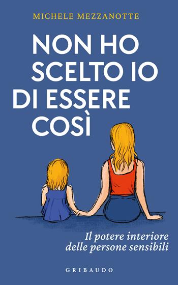 Non ho scelto io di essere così. Il potere interiore delle persone sensibili - Michele Mezzanotte - Libro Gribaudo 2026, Divulgazione | Libraccio.it