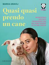 Quasi quasi prendo un cane. Riconoscerlo, educarlo e prendersene cura dal primo sguardo all'ultima carezza