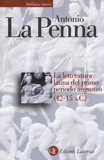 La letteratura latina del primo periodo augusteo (42-15 a. C.) - Antonio La Penna - Libro Laterza 2013, Biblioteca storica Laterza | Libraccio.it
