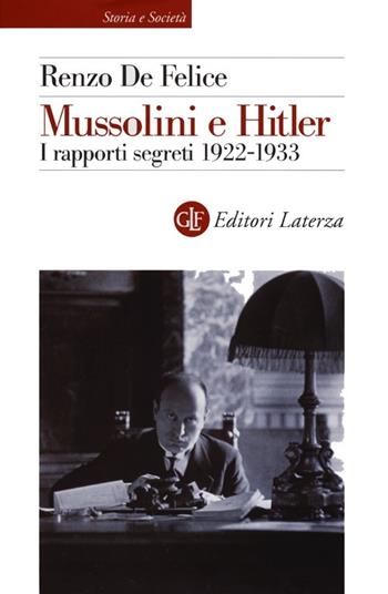 Mussolini e Hitler. I rapporti segreti (1922-1933) - Renzo De Felice - Libro Laterza 2013, Storia e società | Libraccio.it