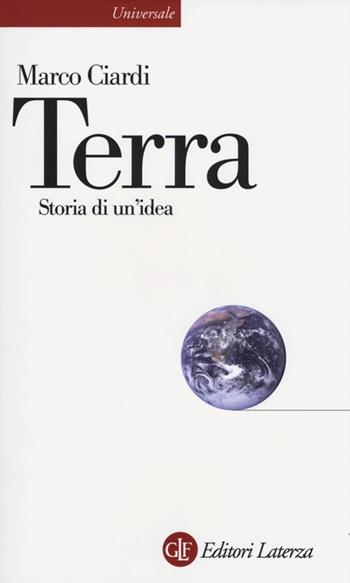 Terra. Storia di un'idea - Marco Ciardi - Libro Laterza 2013, Universale Laterza | Libraccio.it